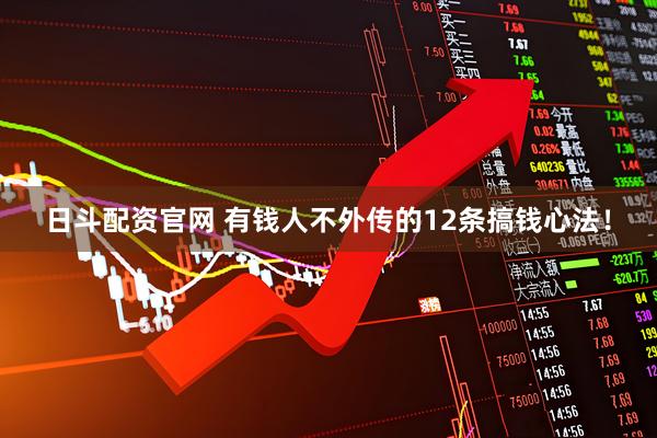 日斗配资官网 有钱人不外传的12条搞钱心法！